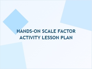 A Lesson Plan for Hands-on Scale Factor Activities