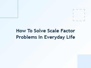 Applying Scale Factors to Everyday Life Problems